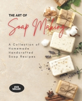 The Art of Soap Making: A Collection of Homemade Handcrafted Soap Recipes B0CHL7R3YN Book Cover