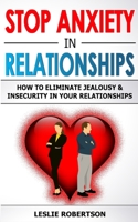 Stop Anxiety in Relationships: How to Eliminate Jealousy and Insecurity in Your Relationships, Stop Negative Thinking, Attachment and Fear of Abandonment, Improve Communication, Understand Couple Conf 1801134189 Book Cover