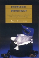 Building States without Society: European Union Enlargement and the Transfer of EU Social Policy to Poland and Hungary 0739112236 Book Cover