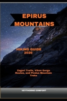 EPIRUS MOUNTAINS HIKING GUIDE 2026: Zagori Trails, Vikos Gorge Routes, and Pindus Mountain Treks B0GJRMG5QF Book Cover