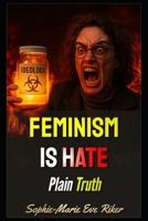Feminism Is Hate: Plain Truth (redpilled revolutionary civil rights for men (satire)) B0FFZD5DXC Book Cover