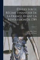 �tudes Sur Le R�gime Financier de la France Avant La R�volution de 1789; Volume 1 1019156686 Book Cover