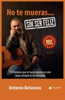 No te mueras sin ser feliz: 10 premisas que te harán pensar en vivir como siempre lo has deseado (Spanish Edition) 8413638089 Book Cover