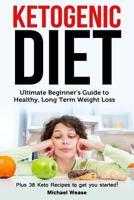 Ketogenic Diet: Ultimate Beginner's Guide to Healthy, Long Term Weight Loss 1548406007 Book Cover