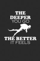 THE DEEPER YOU GO THE BETTER IT FEELS: Notebook Diving Planer Diver Notizbuch kariert squared Tauch Journal 6x9 karo 1691349461 Book Cover