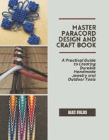 Master Paracord Design and Craft Book: A Practical Guide to Creating Durable Handmade Jewelry and Outdoor Tools B0FBK767NV Book Cover