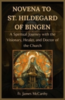 NOVENA TO ST. HILDEGARD OF BINGEN: A Spiritual Journey with the Visionary, Healer, and Doctor of the Church (Christian Religious Series) B0FR34H5SZ Book Cover