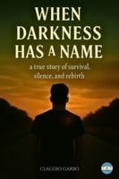 When Darkness Has a Name: A True Story Of Survival, Silence And Rebirth. B0G4LPBX3Z Book Cover
