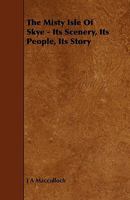 The Misty Isle of Skye: Its Scenery, Its People, Its Story 1015618871 Book Cover