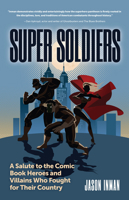 Super Soldiers: A Salute to the Comic Book Heroes and Villains Who Fought for Their Country 1633539946 Book Cover