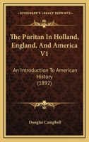 The Puritan In Holland, England, And America V1: An Introduction To American History 0548897107 Book Cover