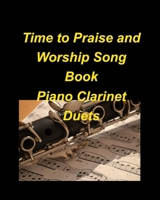 Time to Praise and Worship Song Book Piano Clarinet Duets: Piano Clarinet Duets Worship Praise easy Lyrics Church B0BXSK6Z9Z Book Cover