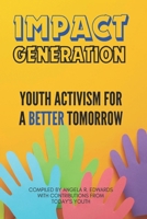 Impact Generation: Youth Activism for a Better Tomorrow 1948853752 Book Cover