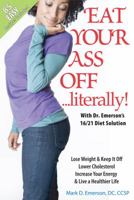 Eat Your Ass Off....Literally: with Dr. Emerson's 16/21 Diet Solution 0615337228 Book Cover