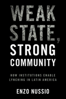 Weak State, Strong Community: How Institutions Enable Lynching in Latin America 1009856642 Book Cover