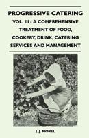 Progressive Catering - Vol. III - A Comprehensive Treatment of Food, Cookery, Drink, Catering Services and Management 1447410173 Book Cover