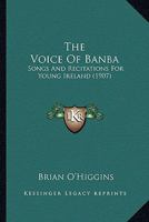 The Voice Of Banba: Songs And Recitations For Young Ireland (1907) 1165138182 Book Cover