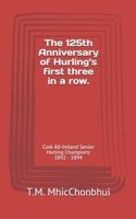 The 125th Anniversary of Hurling's first three in a row.: Cork All-Ireland Senior Hurling Champions 1892 - 1894 B08VM6872W Book Cover