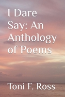 I Dare Say: An Anthology of Poems B09WZ299T7 Book Cover