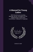 A Manual For Young Ladies: With Hints On Love, Courtship, Marriage And The True Objects Of Life 1019166215 Book Cover