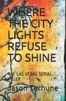 WHERE THE CITY LIGHTS REFUSE TO SHINE: THE LAS VEGAS SERIAL KILLER 179321266X Book Cover