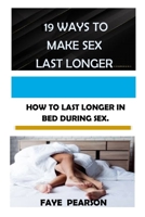 19 Ways to Make Sex Last Longer: How to Last Longer in Bed During Sex B09H95BX57 Book Cover
