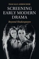 Screening Early Modern Drama: Beyond Shakespeare 1107559448 Book Cover
