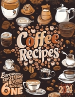The Ultimate Coffee Recipe Book: Unlock 180 Creative Coffee Delights for Enthusiasts B0CTKB21HB Book Cover