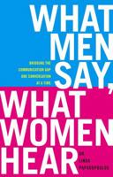 What Men Say What Women Hear: Conquering the Communication Gap One Misunderstanding at a Time 1416585214 Book Cover