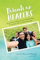 Parents as Healers: Bringing the Caregiver Into the Healing Process Through Play and Home-Based Strategies 1548299367 Book Cover