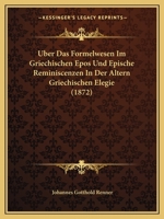 Uber Das Formelwesen Im Griechischen Epos Und Epische Reminiscenzen in Der Altern Griechischen Elegie (1872) 1160283249 Book Cover