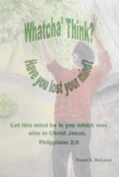 Whatcha' Think?: Have you lost your mind? B0CRKBXJJ2 Book Cover