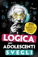 Logica per adolescenti svegli: 200 Giochi e rompicapi che mandano il cervello in tilt! - Passatempi, indovinelli ed enigmi intelligenti - Perfetti per B0F8Q1NVJ4 Book Cover