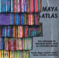 Maya Atlas: The Struggle to Preserve Maya Land in Southern Belize 1556432569 Book Cover
