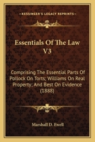 Essentials Of The Law V3: Comprising The Essential Parts Of Pollock On Torts; Williams On Real Property; And Best On Evidence 1165432544 Book Cover