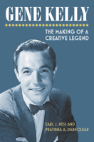 Gene Kelly: The Making of a Creative Legend 0700630171 Book Cover