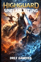 HIGHGUARD SPIELANLEITUNG: Meistere den Kampf, enthülle verborgene Geheimnisse, stelle perfekte Ausrüstungen zusammen und bezwinge Endgame-Herausforderungen mit Expertenstrategien (German Edition) B0GKVGPFHF Book Cover