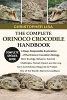 THE COMPLETE ORINOCO CROCODILE HANDBOOK: A Deep, Responsible Exploration of the Orinoco Crocodile’s Biology, River Ecology, Behavior, Survival ... Protect One of the World’s Rarest Crocodilian B0GPDNNN29 Book Cover