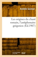 Les Origines Du Chant Romain, l'Antiphonaire Grégorien 2329895968 Book Cover