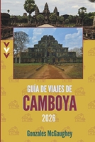 GUÍA DE VIAJES DE CAMBOYA 2026: Explora las antiguas maravillas del sudeste asiático (Spanish Edition) B0FND19QZM Book Cover