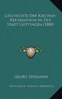 Geschichte Der Kirchen-Reformation In Der Stadt Gottingen (1888) 1168338794 Book Cover