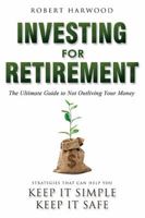 Investing For Retirement: The Ultimate Guide To Not Outliving Your Money 1599322986 Book Cover