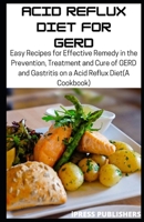 Acid Reflux Diet FOR GERD: Easy Recipes for Effective Remedy in the Prevention, Treatment and Cure of GERD and Gastritis on a Acid Reflux Diet(A Cookbook) B089279D82 Book Cover
