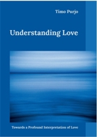 Understanding Love: Towards a Profound Interpretation of Love 9528094503 Book Cover