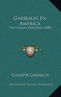 Garibaldi En America: Sus Ultimas Memorias (1888) 116842190X Book Cover