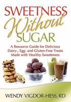 Sweetness Without Sugar: A Resource Guide for Delicious Dairy-, Egg-, and Gluten-Free Treats Made with Healthy Sweeteners 0984560378 Book Cover