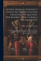 Sueños Morales, Visiones Y Visitas De Torres Con Don Francisco De Quevedo, Por Madrid; Con, La Barca De Aqueronte: Residencia Infernal De Pluton; Corr 1021889865 Book Cover