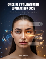 Guide de l'utilisateur de Luminar Neo 2026: Maîtrisez facilement les outils d'IA, améliorez chaque image, gagnez du temps sur les retouches et obtenez des visuels époustouflants (French Edition) B0H23G4GR9 Book Cover