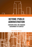 Beyond Public Administration: Contemplating and Nudging Government-In-Context 0367191482 Book Cover