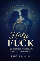 Holy F*ck: The Esoteric Mention Of Sexual Connection B0FLDKWL9W Book Cover